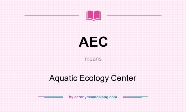 What does AEC mean? It stands for Aquatic Ecology Center