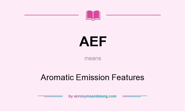 What does AEF mean? It stands for Aromatic Emission Features