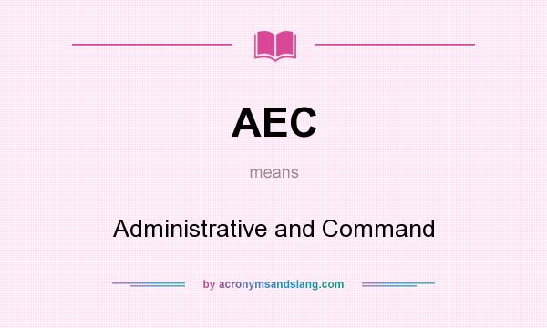 What does AEC mean? It stands for Administrative and Command