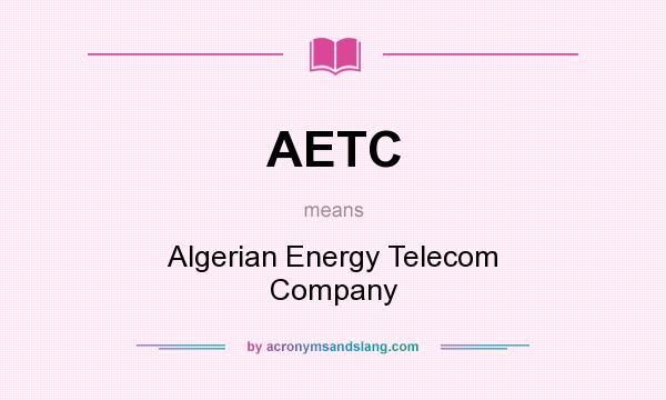 What does AETC mean? It stands for Algerian Energy Telecom Company