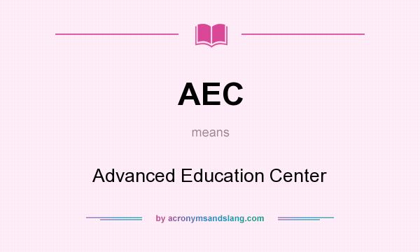 What does AEC mean? It stands for Advanced Education Center