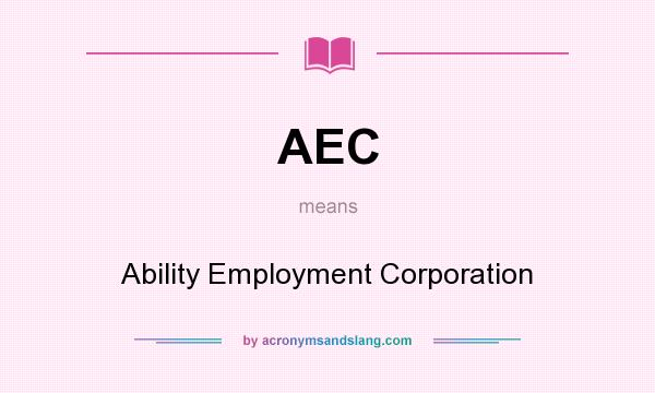 What does AEC mean? It stands for Ability Employment Corporation