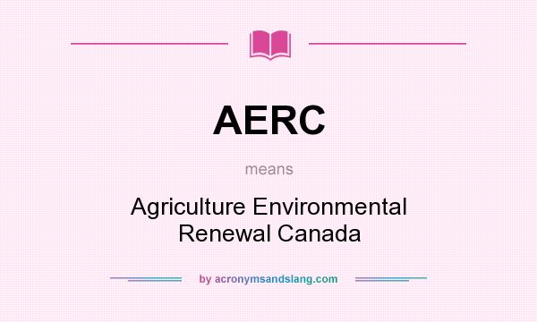 What does AERC mean? It stands for Agriculture Environmental Renewal Canada