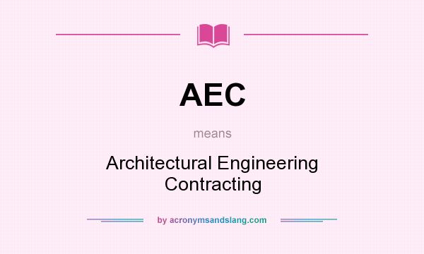 What does AEC mean? It stands for Architectural Engineering Contracting