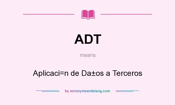 What does ADT mean? It stands for Aplicaci=n de Da±os a Terceros