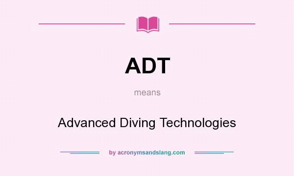What does ADT mean? It stands for Advanced Diving Technologies