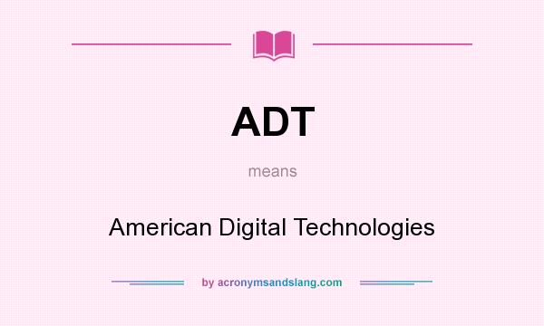 What does ADT mean? It stands for American Digital Technologies