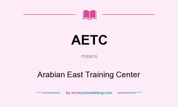 What does AETC mean? It stands for Arabian East Training Center