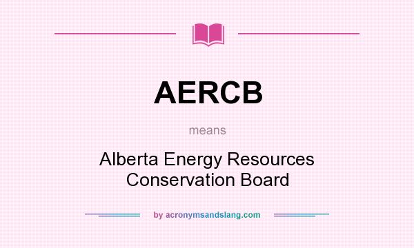 What does AERCB mean? It stands for Alberta Energy Resources Conservation Board