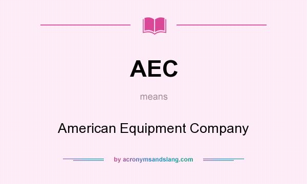 What does AEC mean? It stands for American Equipment Company