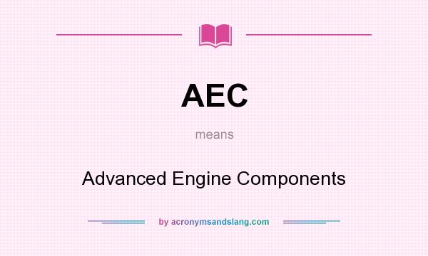 What does AEC mean? It stands for Advanced Engine Components
