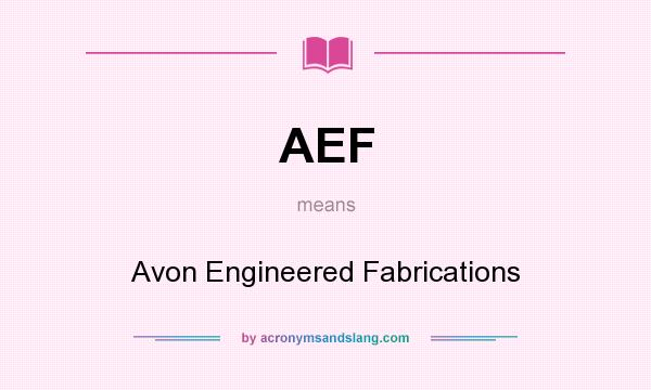 What does AEF mean? It stands for Avon Engineered Fabrications