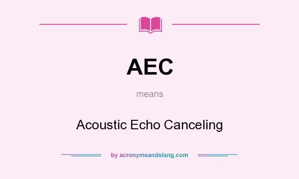 What does AEC mean? It stands for Acoustic Echo Canceling