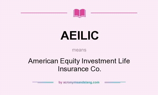 What does AEILIC mean? It stands for American Equity Investment Life Insurance Co.