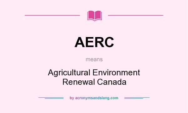 What does AERC mean? It stands for Agricultural Environment Renewal Canada