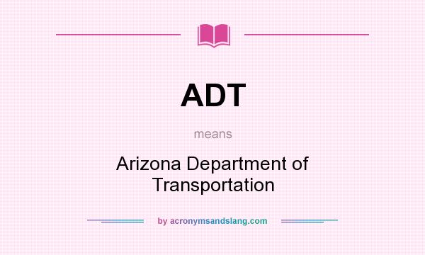 What does ADT mean? It stands for Arizona Department of Transportation