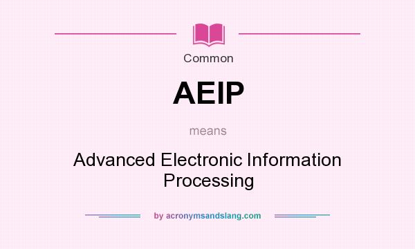 What does AEIP mean? It stands for Advanced Electronic Information Processing