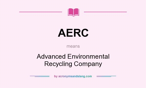 What does AERC mean? It stands for Advanced Environmental Recycling Company