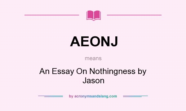What does AEONJ mean? It stands for An Essay On Nothingness by Jason