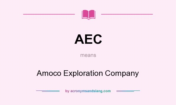 What does AEC mean? It stands for Amoco Exploration Company