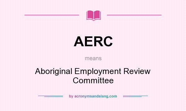 What does AERC mean? It stands for Aboriginal Employment Review Committee