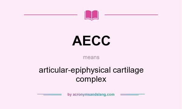 What does AECC mean? It stands for articular-epiphysical cartilage complex
