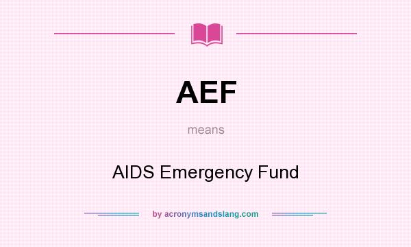 What does AEF mean? It stands for AIDS Emergency Fund