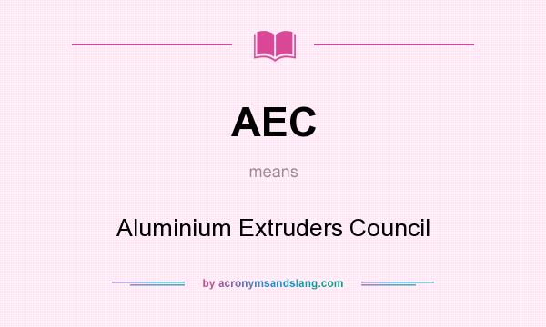What does AEC mean? It stands for Aluminium Extruders Council