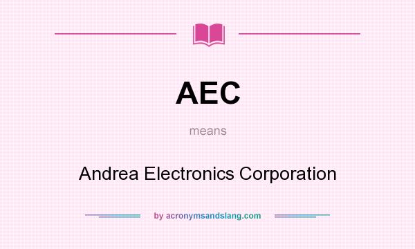 What does AEC mean? It stands for Andrea Electronics Corporation