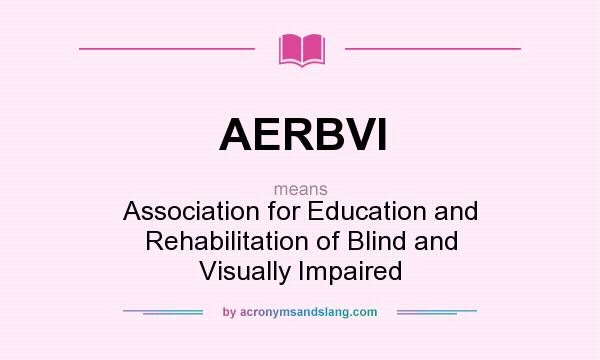 What does AERBVI mean? It stands for Association for Education and Rehabilitation of Blind and Visually Impaired