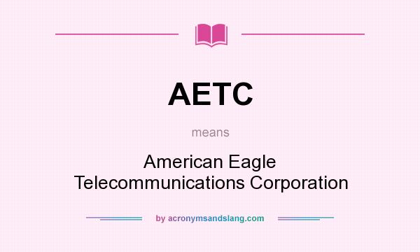What does AETC mean? It stands for American Eagle Telecommunications Corporation