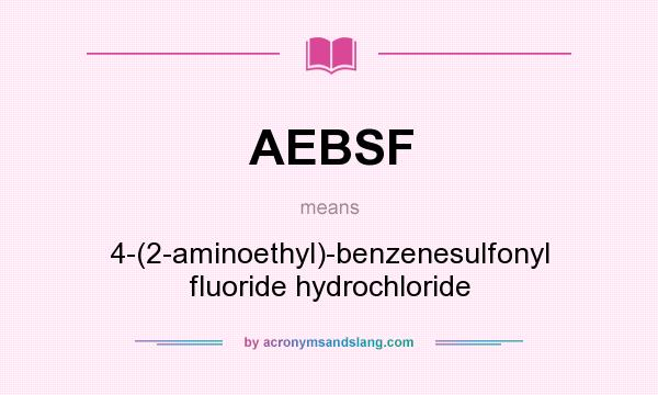 What does AEBSF mean? It stands for 4-(2-aminoethyl)-benzenesulfonyl fluoride hydrochloride