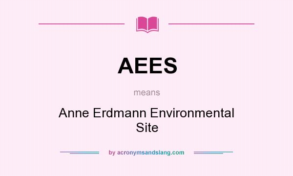What does AEES mean? It stands for Anne Erdmann Environmental Site