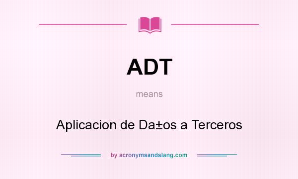 What does ADT mean? It stands for Aplicacion de Da±os a Terceros