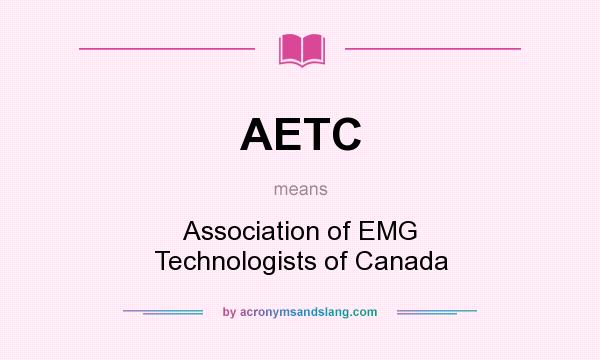 What does AETC mean? It stands for Association of EMG Technologists of Canada