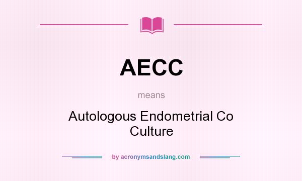 What does AECC mean? It stands for Autologous Endometrial Co Culture