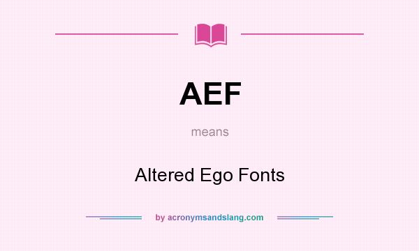 What does AEF mean? It stands for Altered Ego Fonts