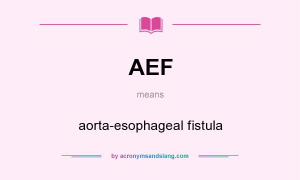 What does AEF mean? It stands for aorta-esophageal fistula
