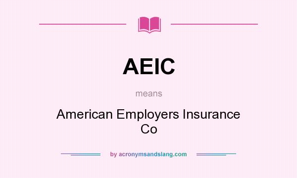 What does AEIC mean? It stands for American Employers Insurance Co
