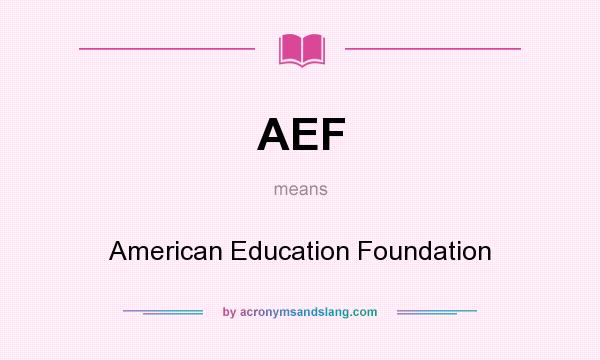 What does AEF mean? It stands for American Education Foundation