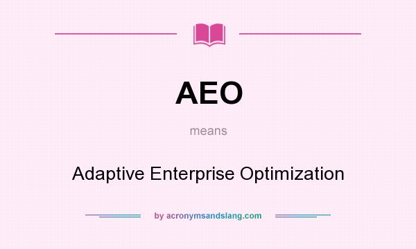 What does AEO mean? It stands for Adaptive Enterprise Optimization