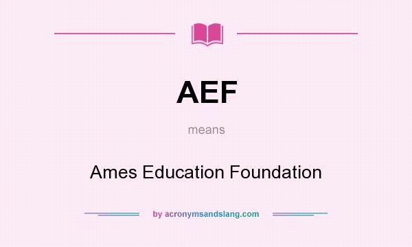 What does AEF mean? It stands for Ames Education Foundation
