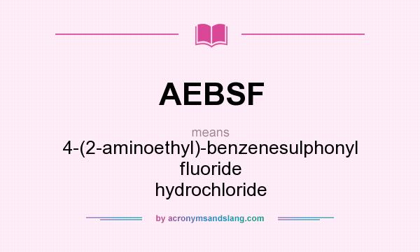 What does AEBSF mean? It stands for 4-(2-aminoethyl)-benzenesulphonyl fluoride hydrochloride