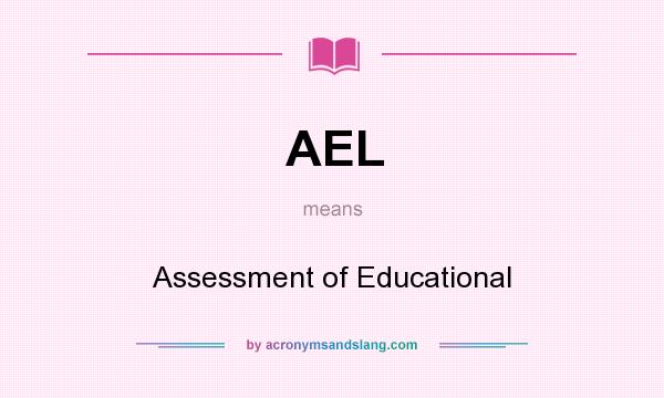 What does AEL mean? It stands for Assessment of Educational