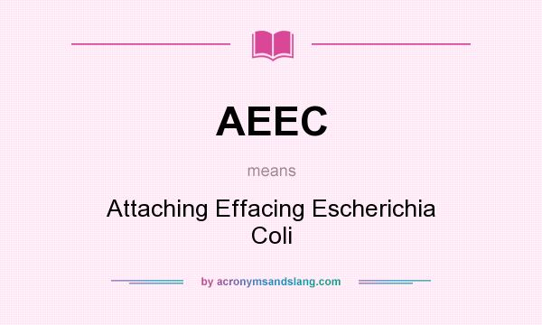 What does AEEC mean? It stands for Attaching Effacing Escherichia Coli