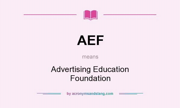 What does AEF mean? It stands for Advertising Education Foundation