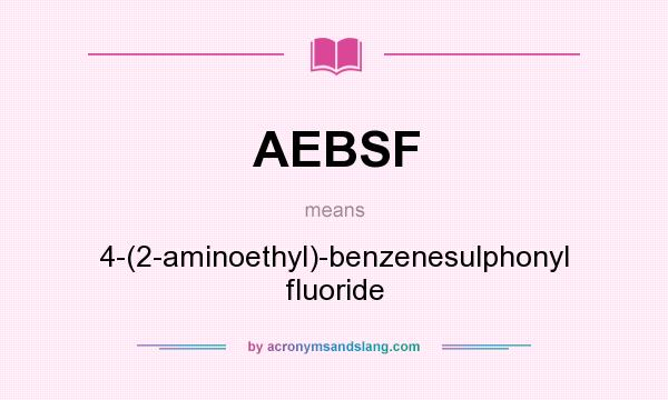 What does AEBSF mean? It stands for 4-(2-aminoethyl)-benzenesulphonyl fluoride