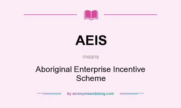 What does AEIS mean? It stands for Aboriginal Enterprise Incentive Scheme