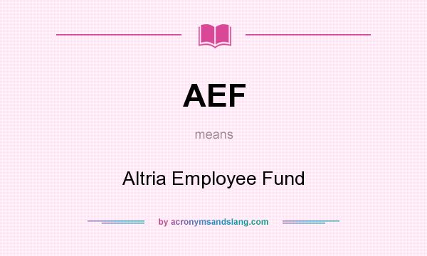 What does AEF mean? It stands for Altria Employee Fund