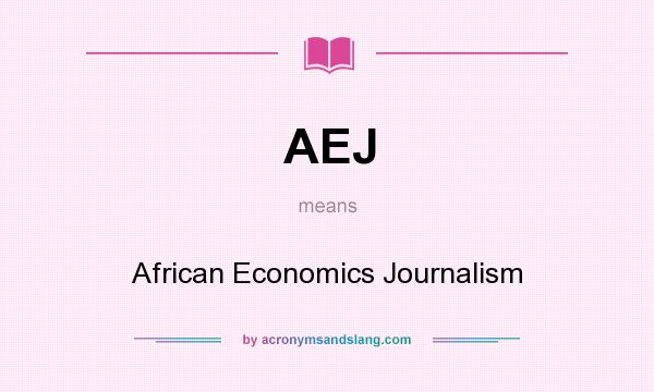 What does AEJ mean? It stands for African Economics Journalism